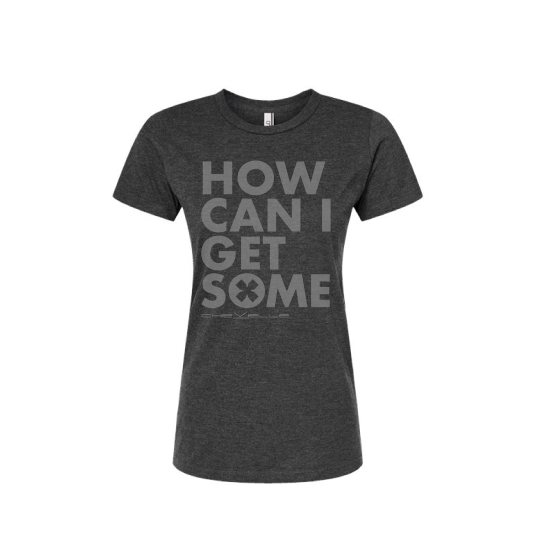 How Can I Get Some  Ladies Tee